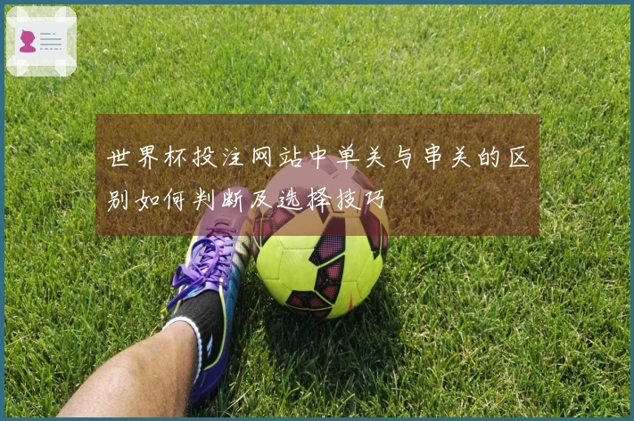 世界杯投注网站中单关与串关的区别如何判断及选择技巧