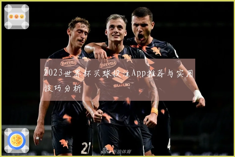 2023世界杯买球投注App推荐与实用技巧分析